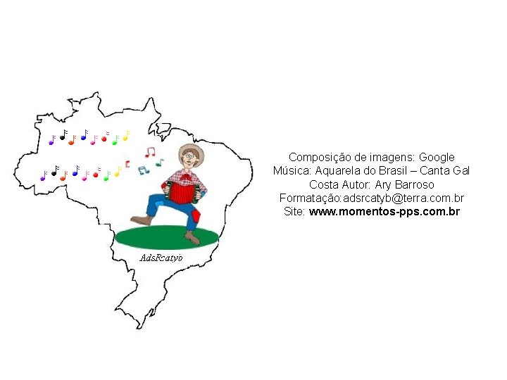 Composição de imagens: Google Música: Aquarela do Brasil – Canta Gal Costa Autor: Ary Composição de imagens: Google Música: Aquarela do Brasil – Canta Gal Costa Autor: Ary