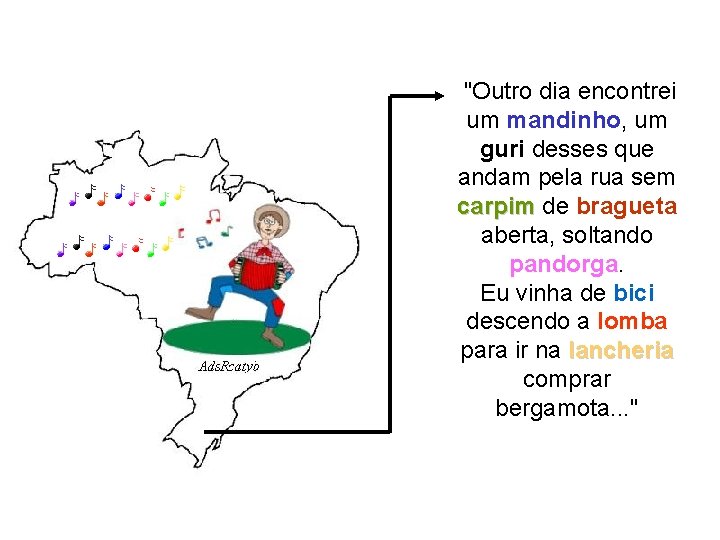"Outro dia encontrei um mandinho, um guri desses que andam pela rua sem "Outro dia encontrei um mandinho, um guri desses que andam pela rua sem