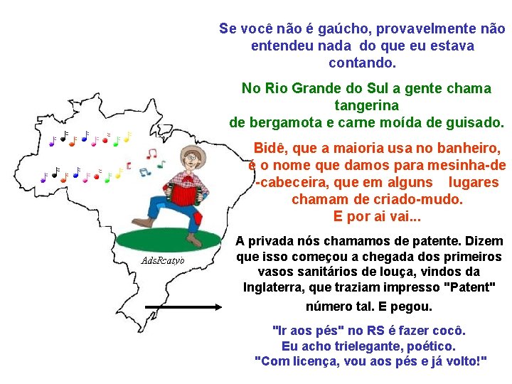 Se você não é gaúcho, provavelmente não entendeu nada do que eu estava contando. Se você não é gaúcho, provavelmente não entendeu nada do que eu estava contando.