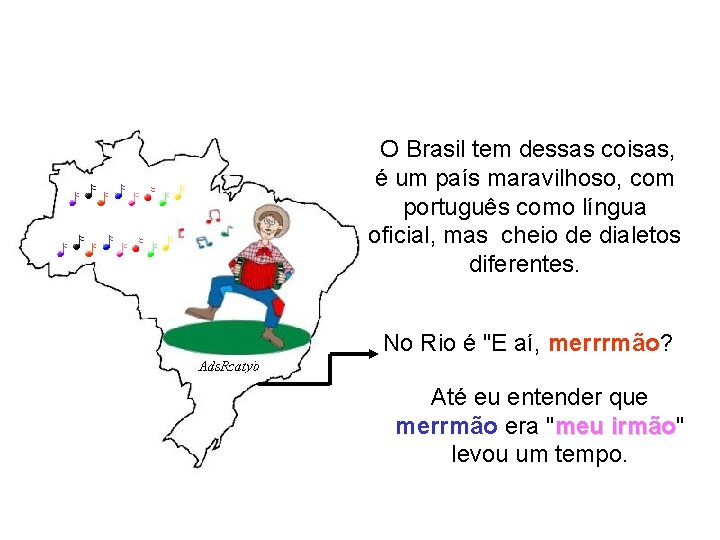O Brasil tem dessas coisas, é um país maravilhoso, com português como língua O Brasil tem dessas coisas, é um país maravilhoso, com português como língua