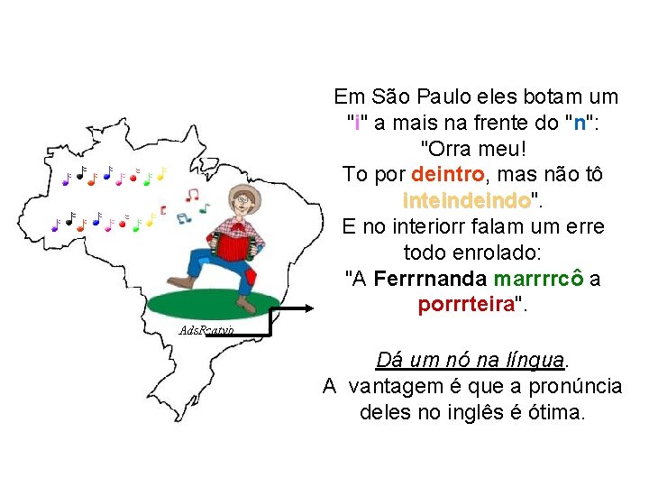 Em São Paulo eles botam um "i" a mais na frente do "n": Em São Paulo eles botam um "i" a mais na frente do "n":