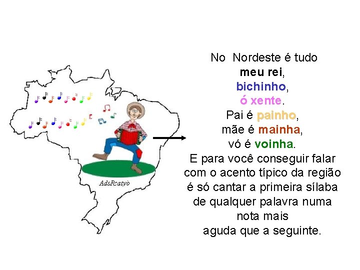 No Nordeste é tudo meu rei, bichinho, ó xente. Pai é painho, painho No Nordeste é tudo meu rei, bichinho, ó xente. Pai é painho, painho