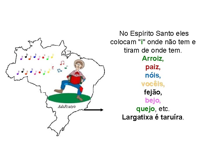 No Espírito Santo eles colocam "i" onde não tem e tiram de onde No Espírito Santo eles colocam "i" onde não tem e tiram de onde