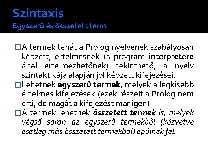 Szintaxis Egyszerű és összetett term �A termek tehát a Prolog nyelvének szabályosan képzett, értelmesnek