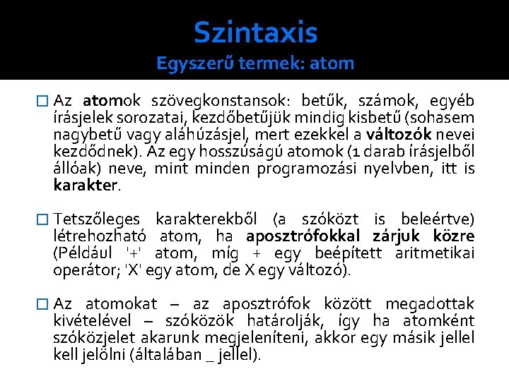 Szintaxis Egyszerű termek: atom � Az atomok szövegkonstansok: betűk, számok, egyéb írásjelek sorozatai, kezdőbetűjük