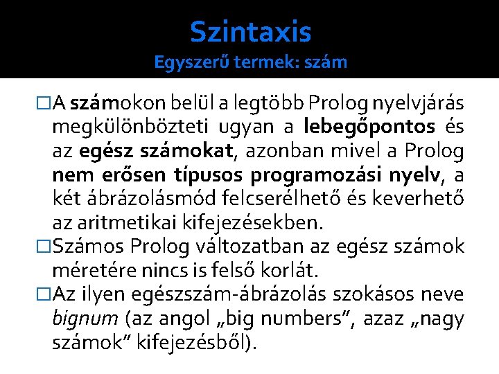 Szintaxis Egyszerű termek: szám �A számokon belül a legtöbb Prolog nyelvjárás megkülönbözteti ugyan a