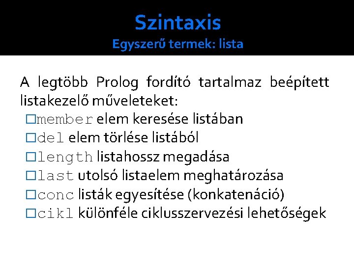 Szintaxis Egyszerű termek: lista A legtöbb Prolog fordító tartalmaz beépített listakezelő műveleteket: �member elem