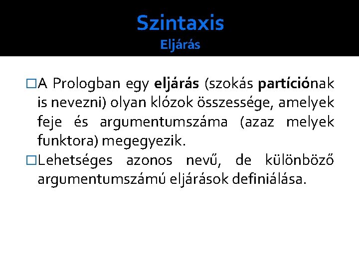 Szintaxis Eljárás �A Prologban egy eljárás (szokás partíciónak is nevezni) olyan klózok összessége, amelyek