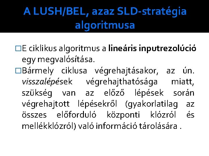 A LUSH/BEL, azaz SLD-stratégia algoritmusa �E ciklikus algoritmus a lineáris inputrezolúció egy megvalósítása. �Bármely