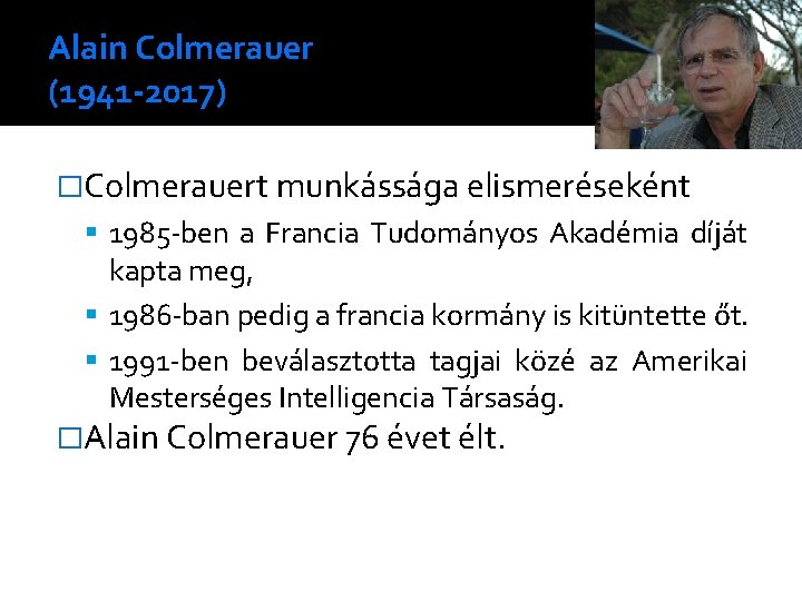 Alain Colmerauer (1941 -2017) �Colmerauert munkássága elismeréseként 1985 -ben a Francia Tudományos Akadémia díját