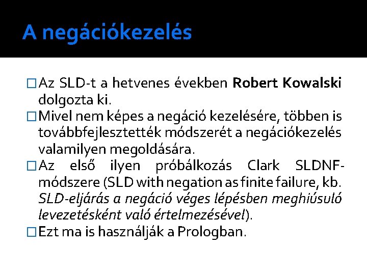 A negációkezelés �Az SLD-t a hetvenes években Robert Kowalski dolgozta ki. �Mivel nem képes