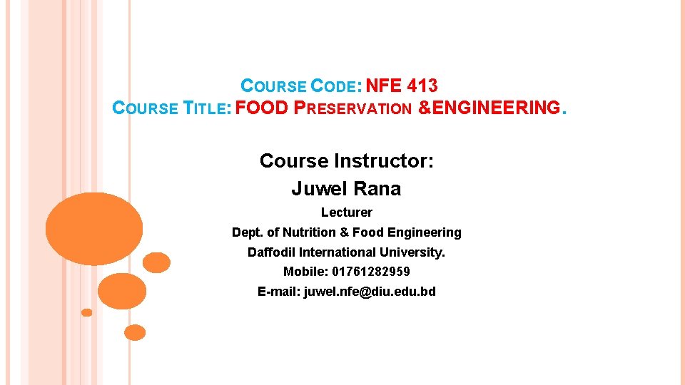 COURSE CODE: NFE 413 COURSE TITLE: FOOD PRESERVATION &ENGINEERING. Course Instructor: Juwel Rana Lecturer COURSE CODE: NFE 413 COURSE TITLE: FOOD PRESERVATION &ENGINEERING. Course Instructor: Juwel Rana Lecturer