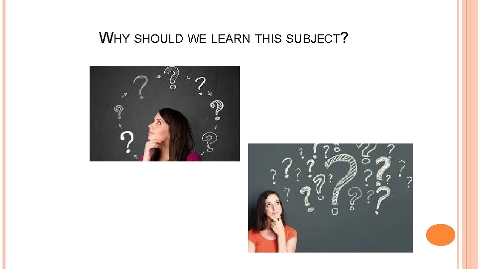 WHY SHOULD WE LEARN THIS SUBJECT? WHY SHOULD WE LEARN THIS SUBJECT?