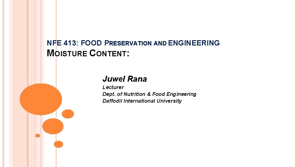 NFE 413: FOOD PRESERVATION AND ENGINEERING MOISTURE CONTENT: Juwel Rana Lecturer Dept. of Nutrition NFE 413: FOOD PRESERVATION AND ENGINEERING MOISTURE CONTENT: Juwel Rana Lecturer Dept. of Nutrition
