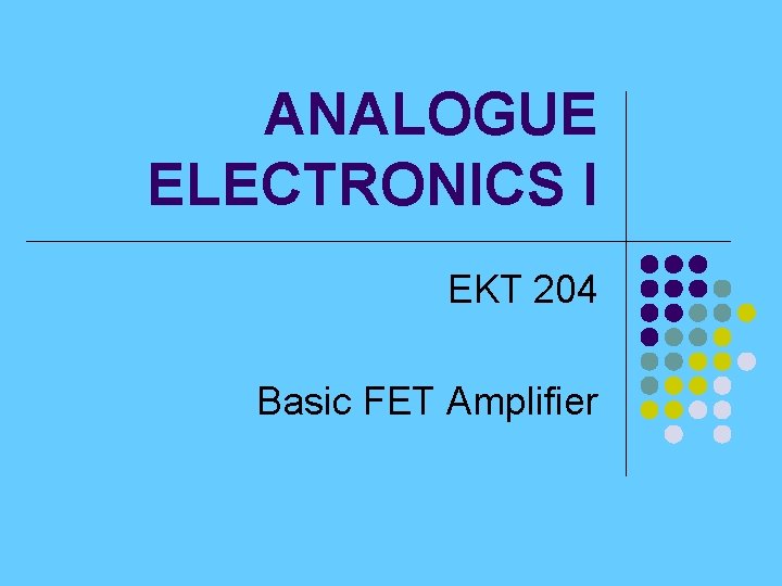 ANALOGUE ELECTRONICS I EKT 204 Basic FET Amplifier 