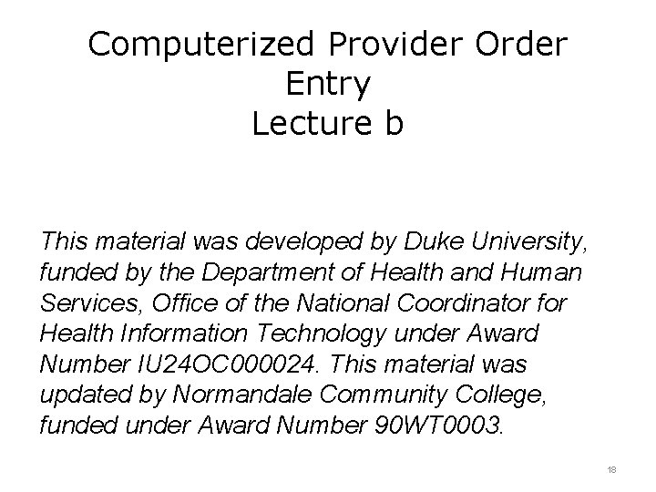 Computerized Provider Order Entry Lecture b This material was developed by Duke University, funded