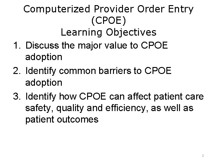 Computerized Provider Order Entry (CPOE) Learning Objectives 1. Discuss the major value to CPOE