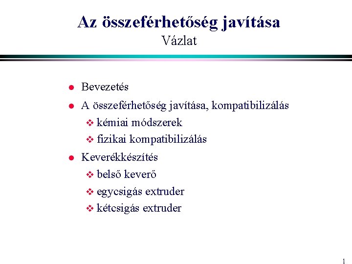 Az összeférhetőség javítása Vázlat l Bevezetés l A összeférhetőség javítása, kompatibilizálás v kémiai módszerek