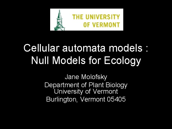 Cellular automata models : Null Models for Ecology Jane Molofsky Department of Plant Biology