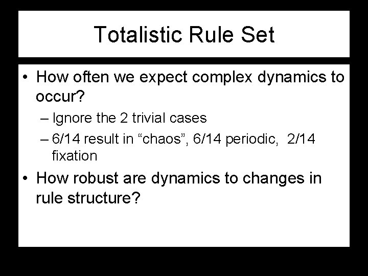 Totalistic Rule Set • How often we expect complex dynamics to occur? – Ignore