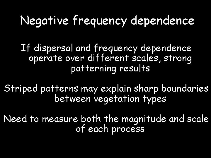 Negative frequency dependence If dispersal and frequency dependence operate over different scales, strong patterning