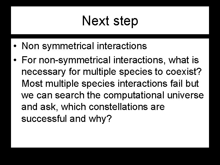 Next step • Non symmetrical interactions • For non-symmetrical interactions, what is necessary for
