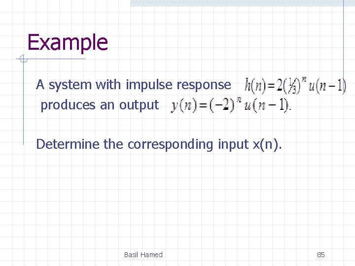 Example A system with impulse response produces an output Determine the corresponding input x(n).