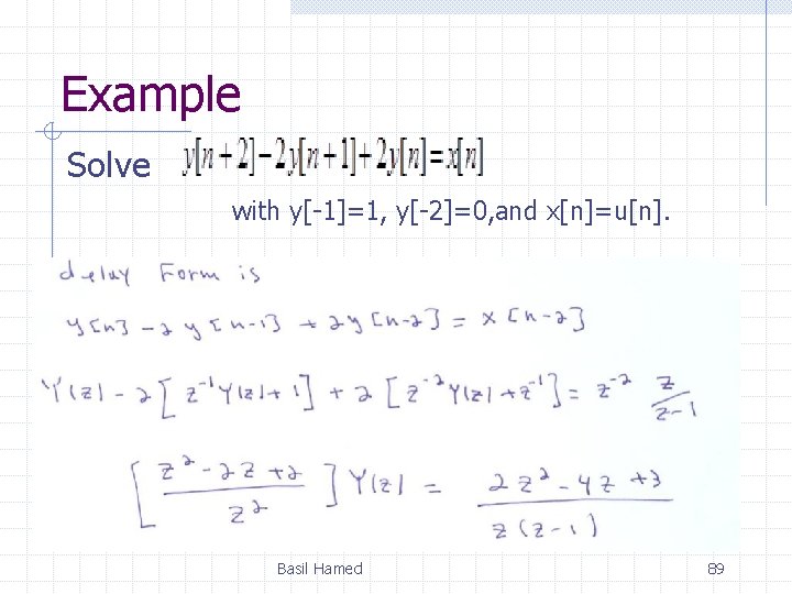 Example Solve with y[-1]=1, y[-2]=0, and x[n]=u[n]. Basil Hamed 89 