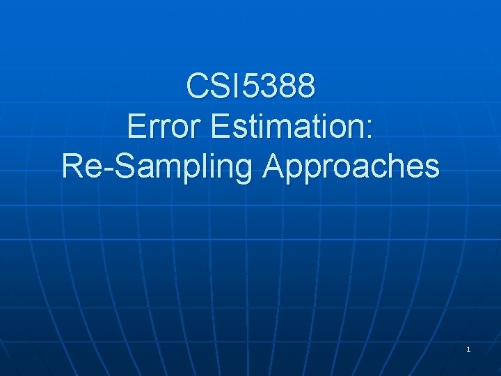 CSI 5388 Error Estimation: Re-Sampling Approaches 1 