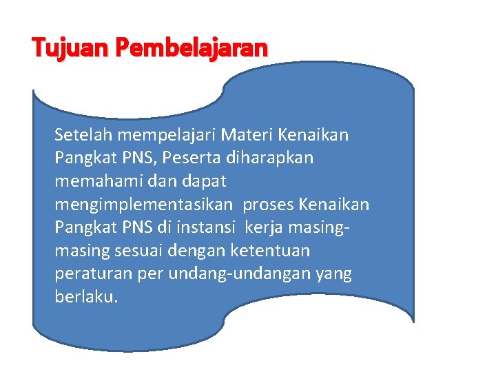 Tujuan Pembelajaran Setelah mempelajari Materi Kenaikan Pangkat PNS, Peserta diharapkan memahami dan dapat mengimplementasikan