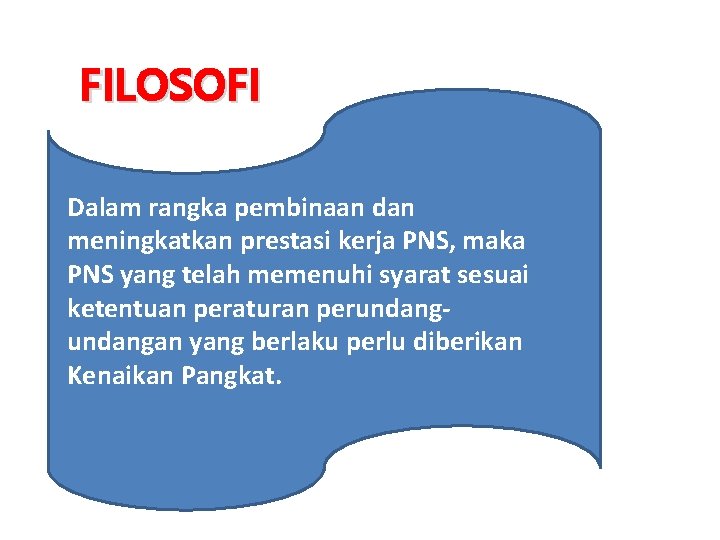 FILOSOFI Dalam rangka pembinaan dan meningkatkan prestasi kerja PNS, maka PNS yang telah memenuhi