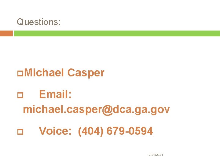 Questions: Michael Casper Email: michael. casper@dca. gov Voice: (404) 679 -0594 2/24/2021 