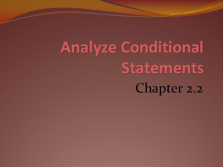 Analyze Conditional Statements Chapter 2. 2 