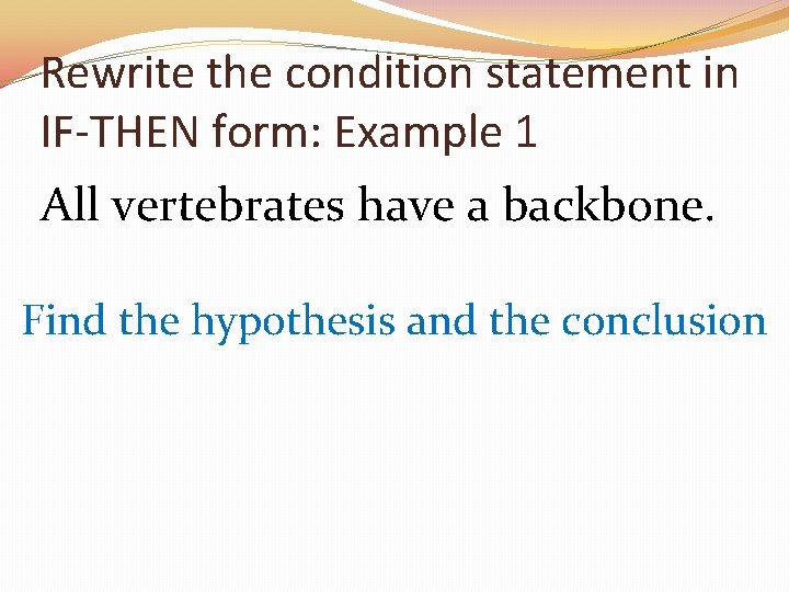 Rewrite the condition statement in IF-THEN form: Example 1 All vertebrates have a backbone.