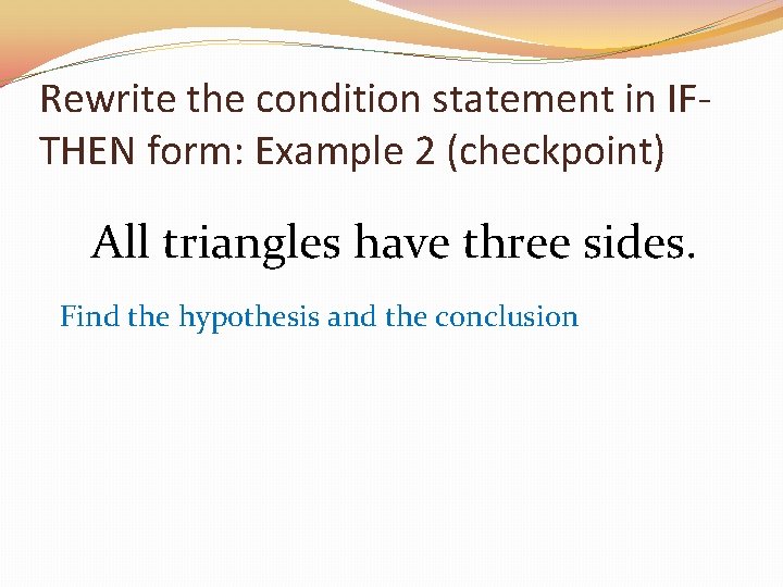 Rewrite the condition statement in IFTHEN form: Example 2 (checkpoint) All triangles have three