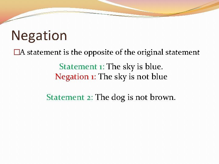 Negation �A statement is the opposite of the original statement Statement 1: The sky