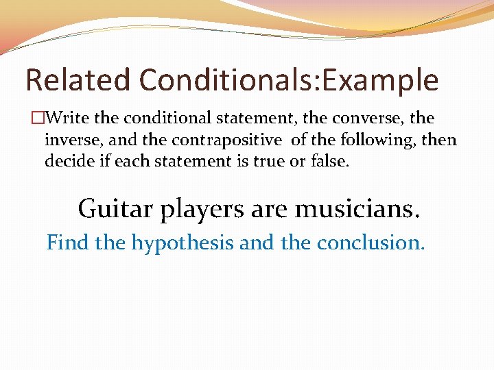 Related Conditionals: Example �Write the conditional statement, the converse, the inverse, and the contrapositive