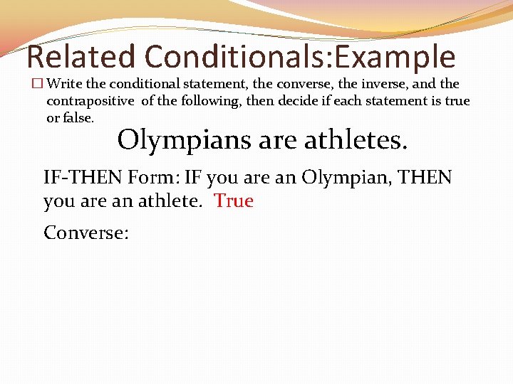 Related Conditionals: Example � Write the conditional statement, the converse, the inverse, and the