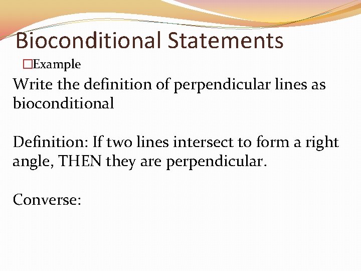 Bioconditional Statements �Example Write the definition of perpendicular lines as bioconditional Definition: If two