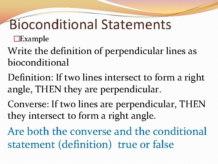 Bioconditional Statements �Example Write the definition of perpendicular lines as bioconditional Definition: If two