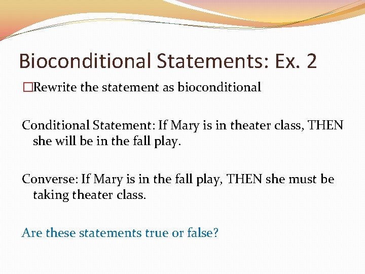 Bioconditional Statements: Ex. 2 �Rewrite the statement as bioconditional Conditional Statement: If Mary is