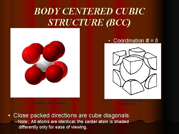 BODY CENTERED CUBIC STRUCTURE (BCC) • Coordination # = 8 (Courtesy P. M. Anderson)