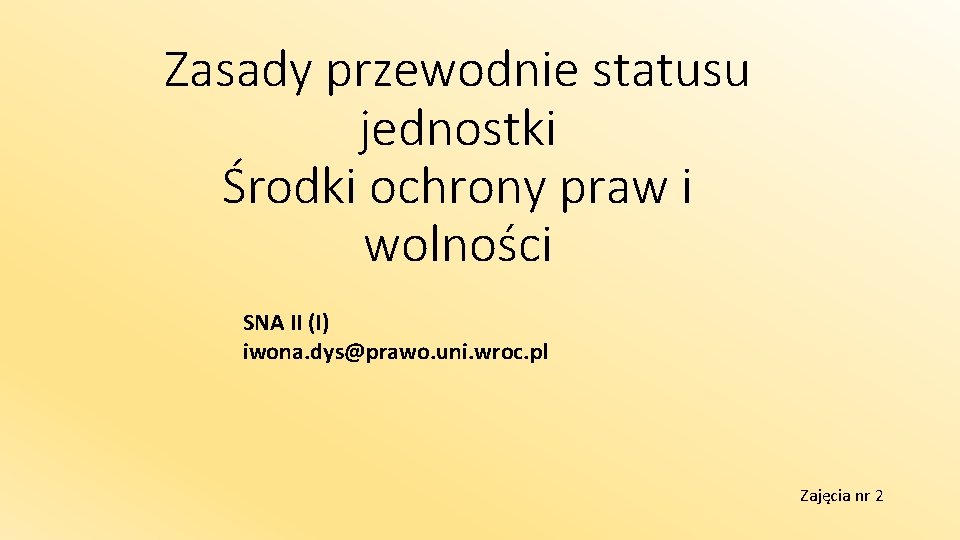 Zasady przewodnie statusu jednostki Środki ochrony praw i wolności SNA II (I) iwona. dys@prawo.