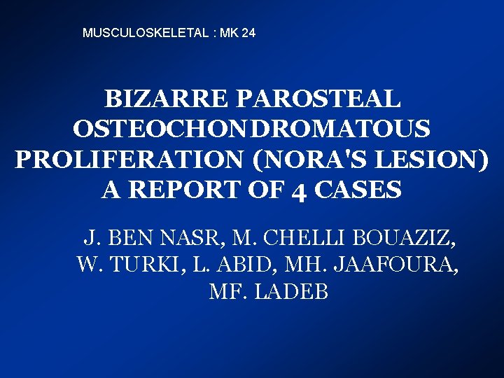 MUSCULOSKELETAL : MK 24 BIZARRE PAROSTEAL OSTEOCHONDROMATOUS PROLIFERATION (NORA'S LESION) A REPORT OF 4