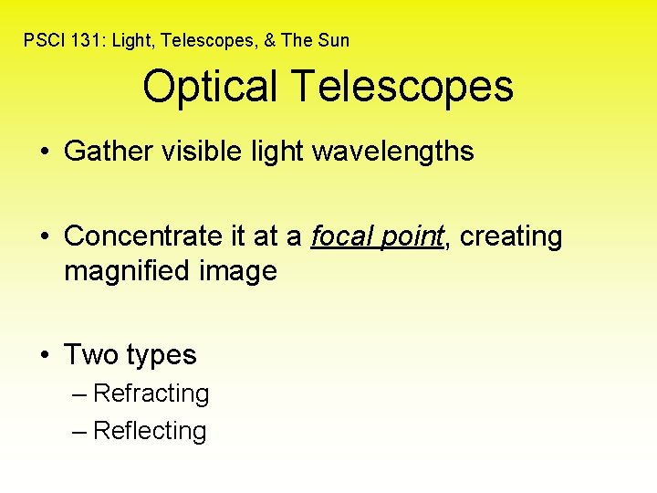 PSCI 131: Light, Telescopes, & The Sun Optical Telescopes • Gather visible light wavelengths