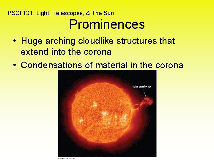 PSCI 131: Light, Telescopes, & The Sun Prominences • Huge arching cloudlike structures that