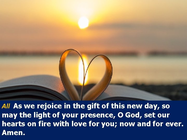 All As we rejoice in the gift of this new day, so may the All As we rejoice in the gift of this new day, so may the