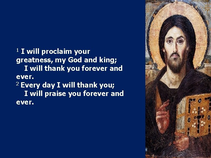 1 I will proclaim your greatness, my God and king; I will thank you 1 I will proclaim your greatness, my God and king; I will thank you