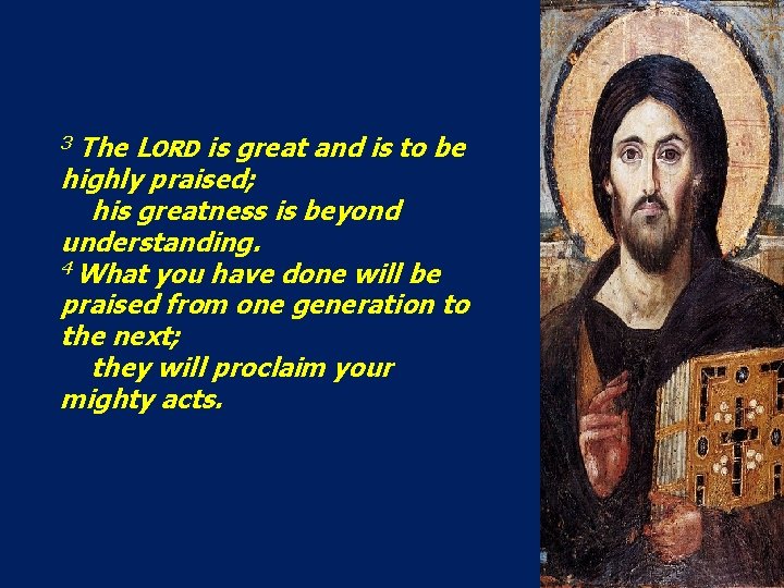 3 The LORD is great and is to be highly praised; his greatness is 3 The LORD is great and is to be highly praised; his greatness is
