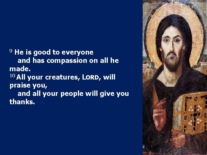9 He is good to everyone and has compassion on all he made. 10 9 He is good to everyone and has compassion on all he made. 10